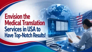 Read more about the article Envision the Medical Translation Services in USA to Have Top-Notch Results!